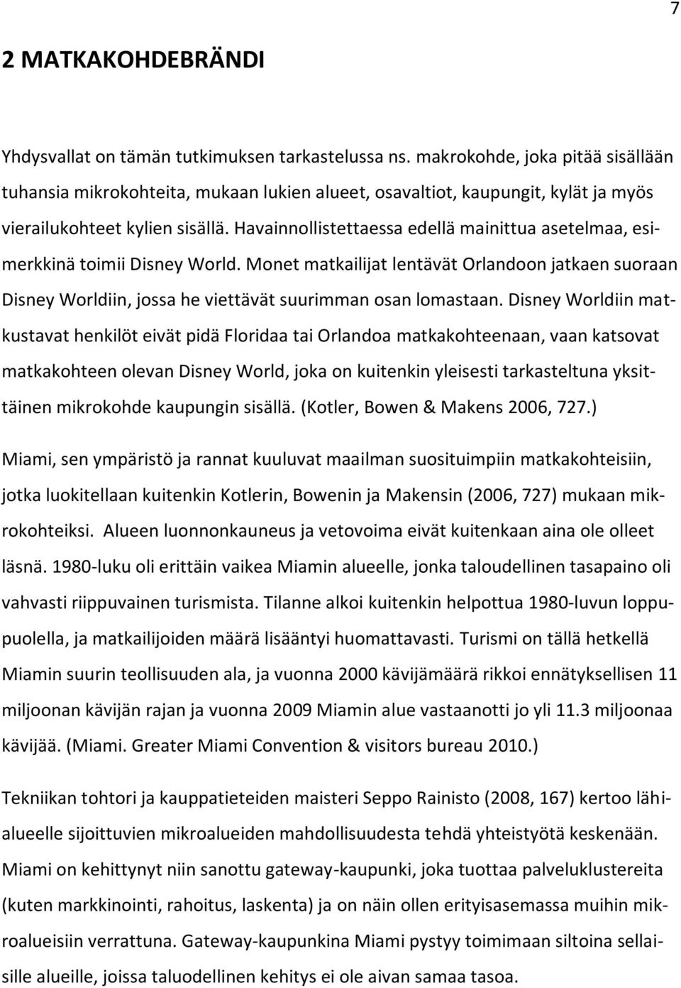 Havainnollistettaessa edellä mainittua asetelmaa, esimerkkinä toimii Disney World. Monet matkailijat lentävät Orlandoon jatkaen suoraan Disney Worldiin, jossa he viettävät suurimman osan lomastaan.