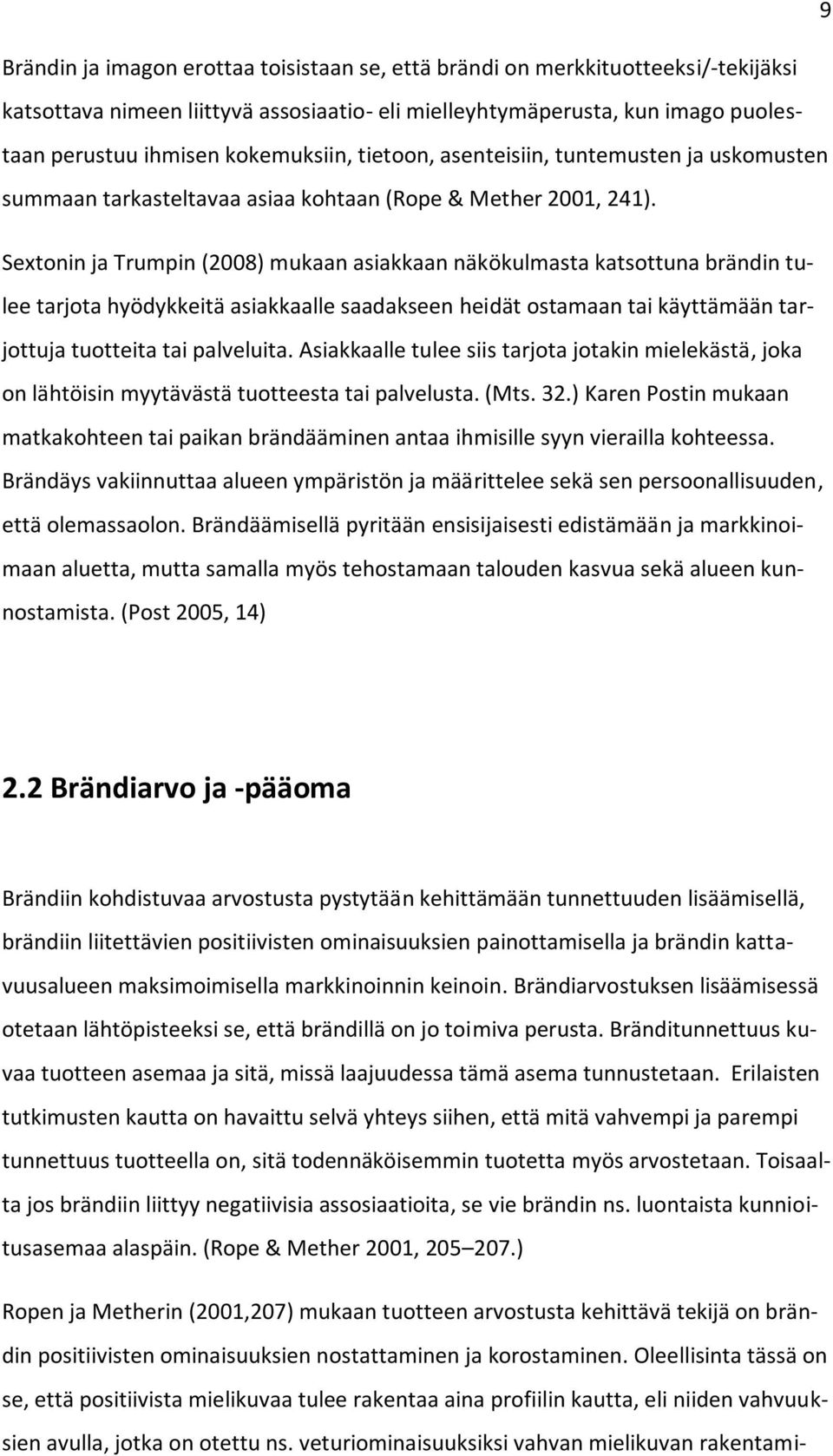 Sextonin ja Trumpin (2008) mukaan asiakkaan näkökulmasta katsottuna brändin tulee tarjota hyödykkeitä asiakkaalle saadakseen heidät ostamaan tai käyttämään tarjottuja tuotteita tai palveluita.