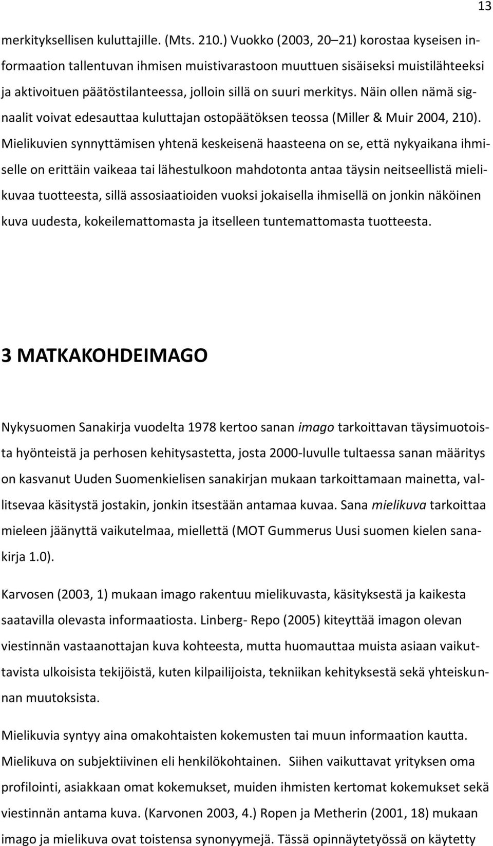 Näin ollen nämä signaalit voivat edesauttaa kuluttajan ostopäätöksen teossa (Miller & Muir 2004, 210).