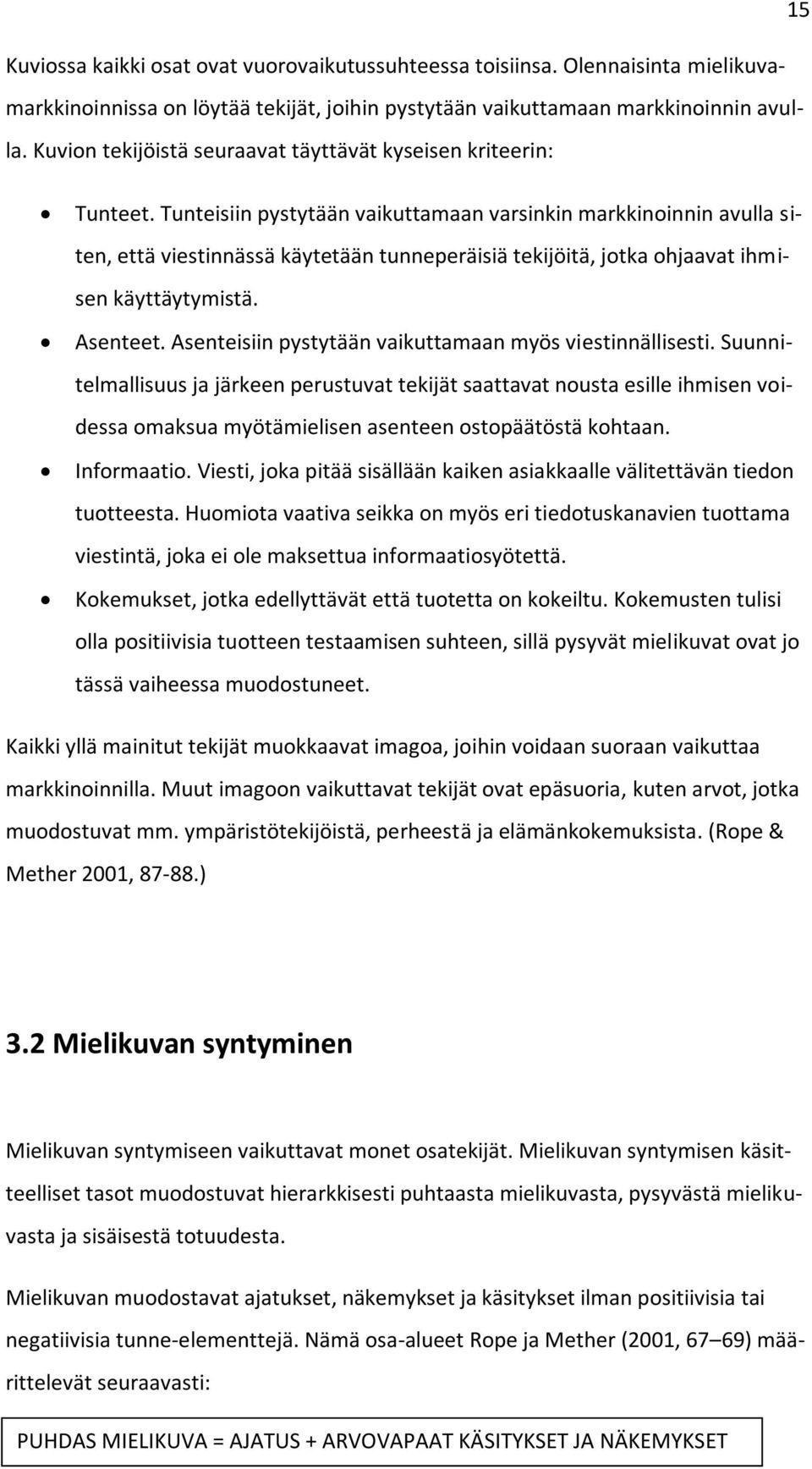 Tunteisiin pystytään vaikuttamaan varsinkin markkinoinnin avulla siten, että viestinnässä käytetään tunneperäisiä tekijöitä, jotka ohjaavat ihmisen käyttäytymistä. Asenteet.