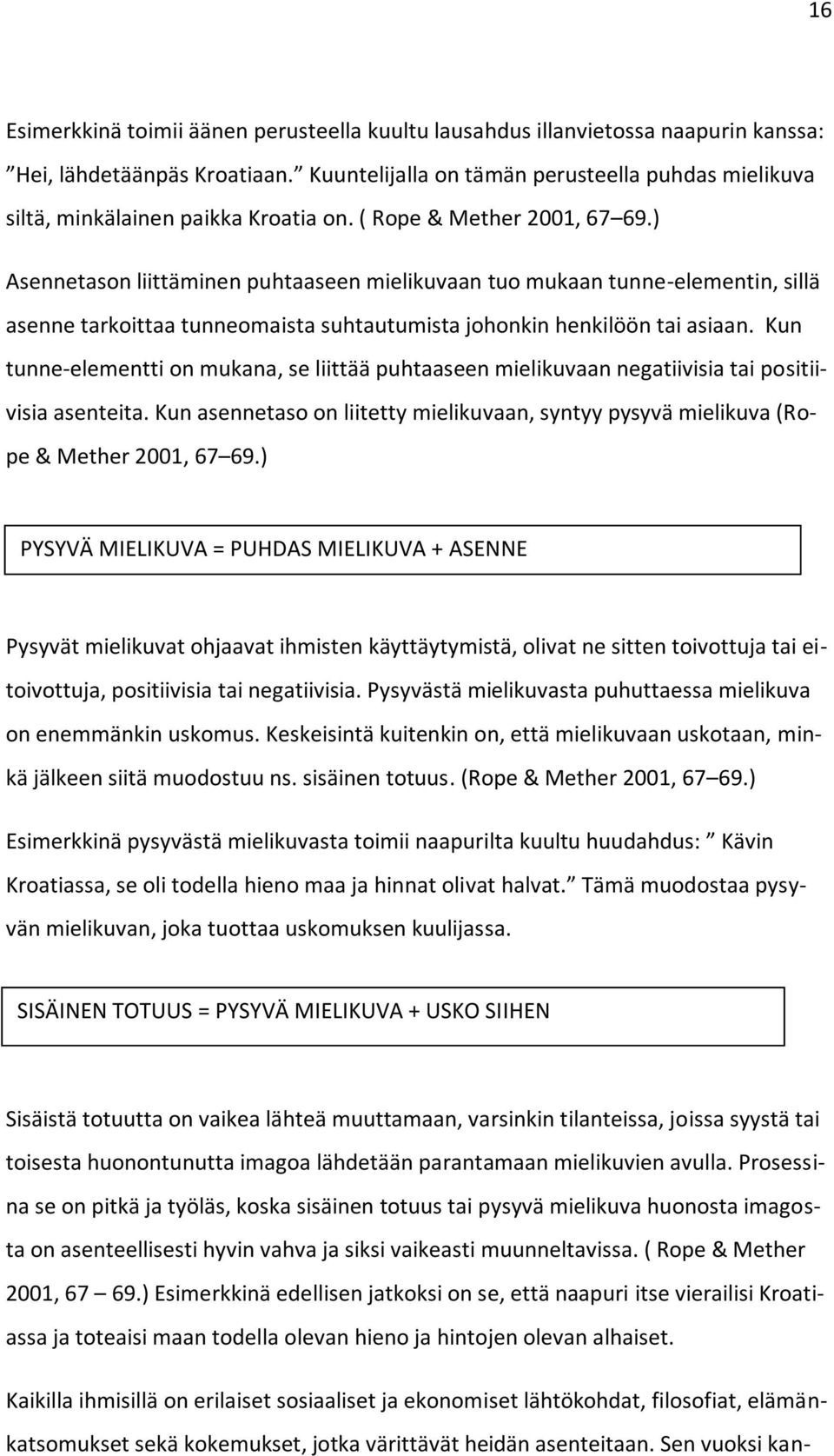 ) Asennetason liittäminen puhtaaseen mielikuvaan tuo mukaan tunne-elementin, sillä asenne tarkoittaa tunneomaista suhtautumista johonkin henkilöön tai asiaan.