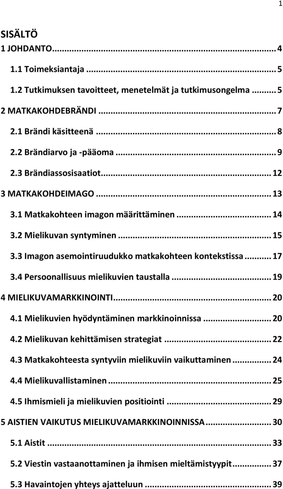 4 Persoonallisuus mielikuvien taustalla... 19 4 MIELIKUVAMARKKINOINTI... 20 4.1 Mielikuvien hyödyntäminen markkinoinnissa... 20 4.2 Mielikuvan kehittämisen strategiat... 22 4.