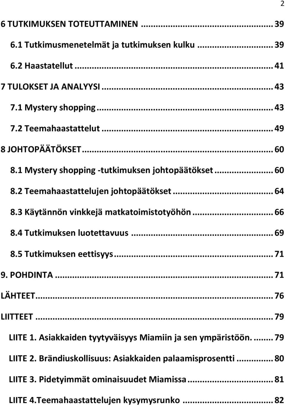 .. 66 8.4 Tutkimuksen luotettavuus... 69 8.5 Tutkimuksen eettisyys... 71 9. POHDINTA... 71 LÄHTEET... 76 LIITTEET... 79 LIITE 1.