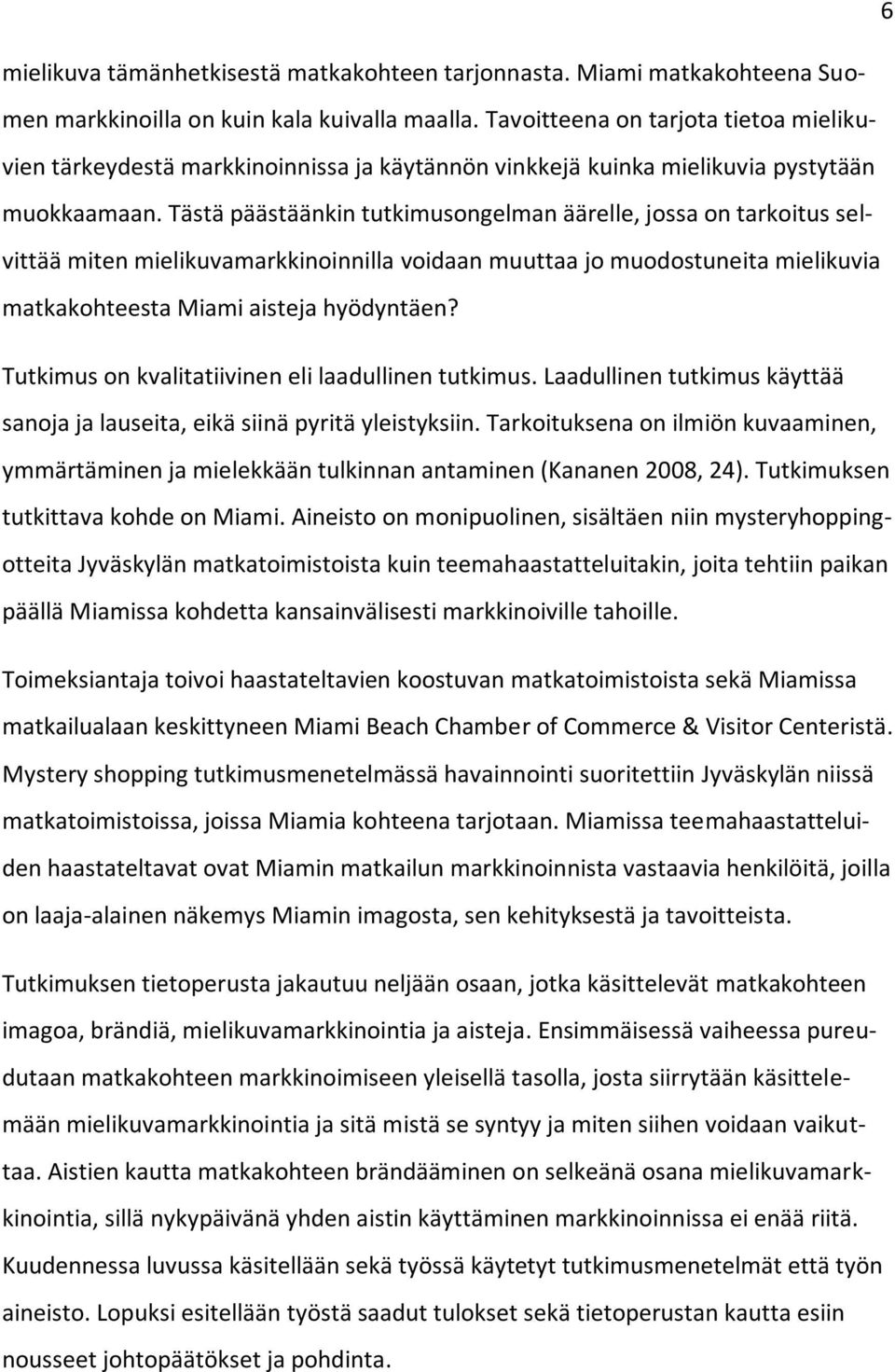 Tästä päästäänkin tutkimusongelman äärelle, jossa on tarkoitus selvittää miten mielikuvamarkkinoinnilla voidaan muuttaa jo muodostuneita mielikuvia matkakohteesta Miami aisteja hyödyntäen?