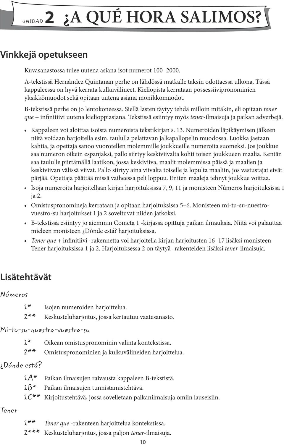Siellä lasten täytyy tehdä milloin mitäkin, eli opitaan tener que + infinitiivi uutena kielioppiasiana. Tekstissä esiintyy myös tener-ilmaisuja ja paikan adverbejä.