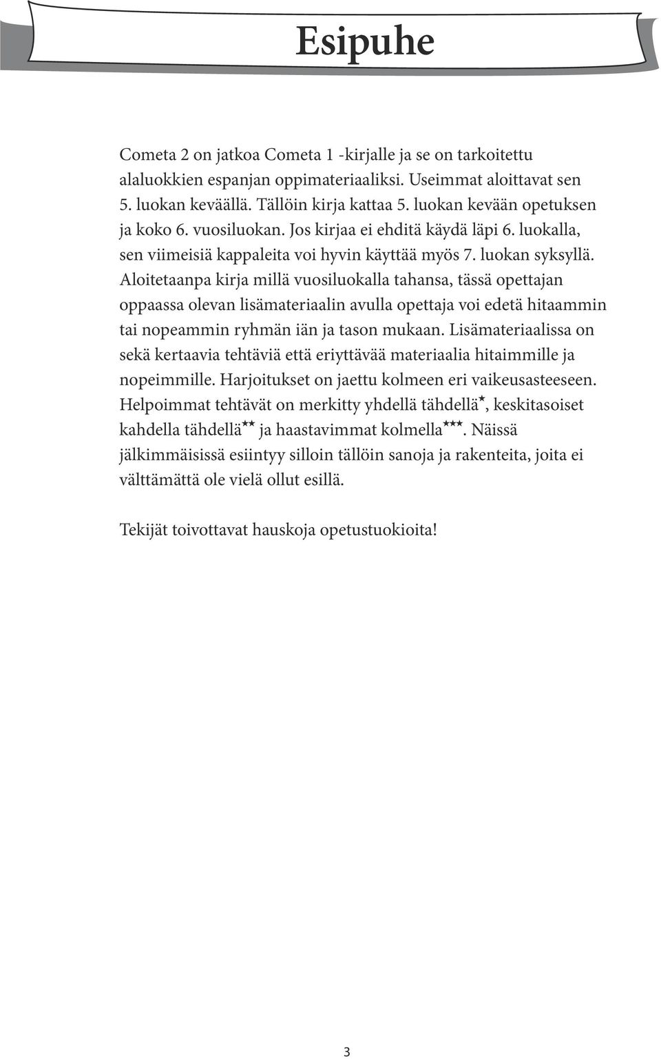 Aloitetaanpa kirja millä vuosiluokalla tahansa, tässä opettajan oppaassa olevan lisämateriaalin avulla opettaja voi edetä hitaammin tai nopeammin ryhmän iän ja tason mukaan.