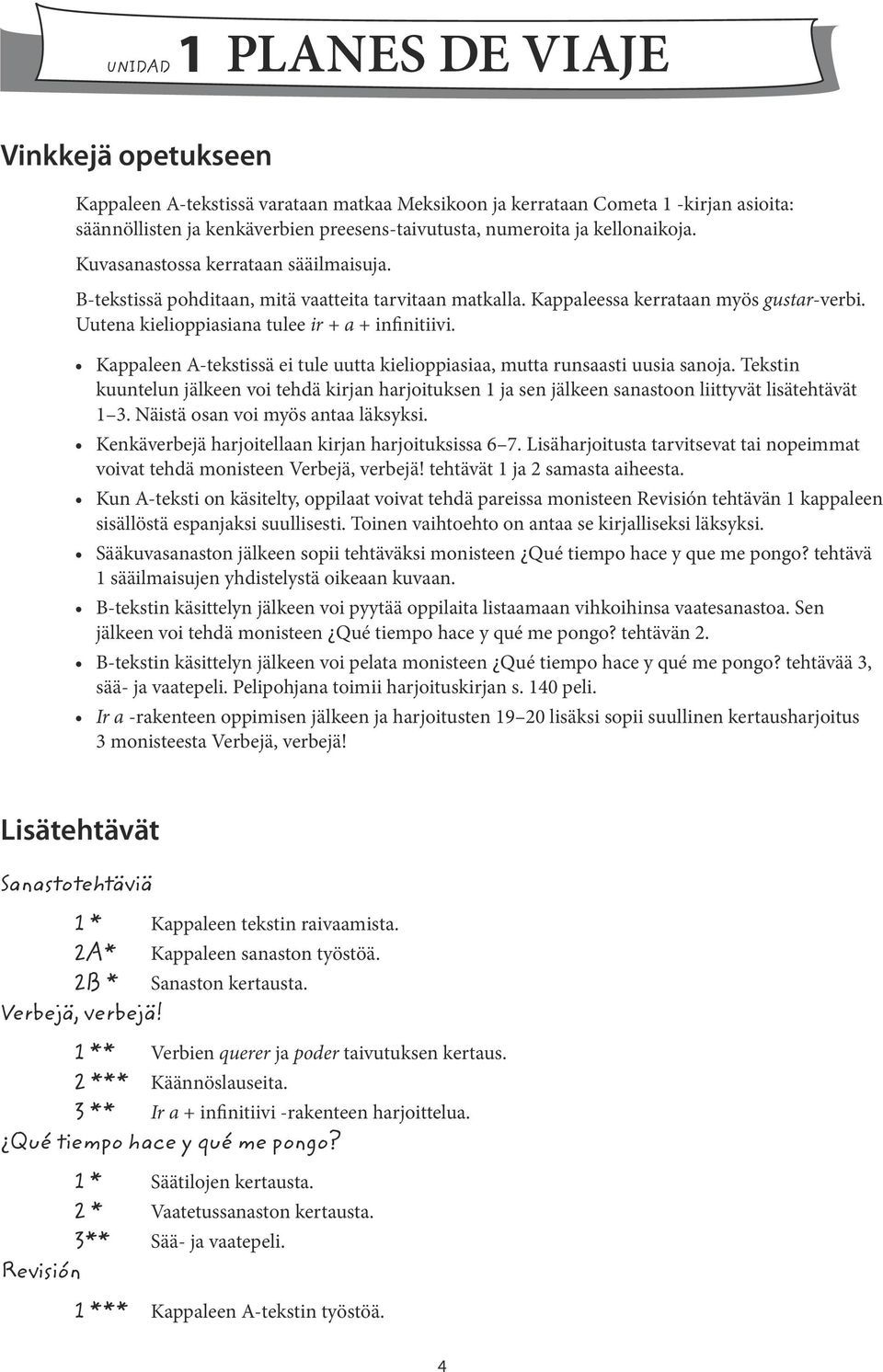 Uutena kielioppiasiana tulee ir + a + infinitiivi. Kappaleen A-tekstissä ei tule uutta kielioppiasiaa, mutta runsaasti uusia sanoja.