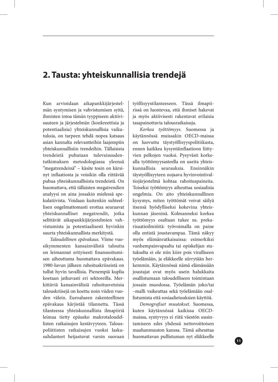 Tällaisista trendeistä puhutaan tulevaisuudentutkimuksen metodologiassa yleensä megatrendeinä käsite tosin on kärsinyt inflaatiosta ja voisikin olla riittävää puhua yhteiskunnallisista trendeistä.