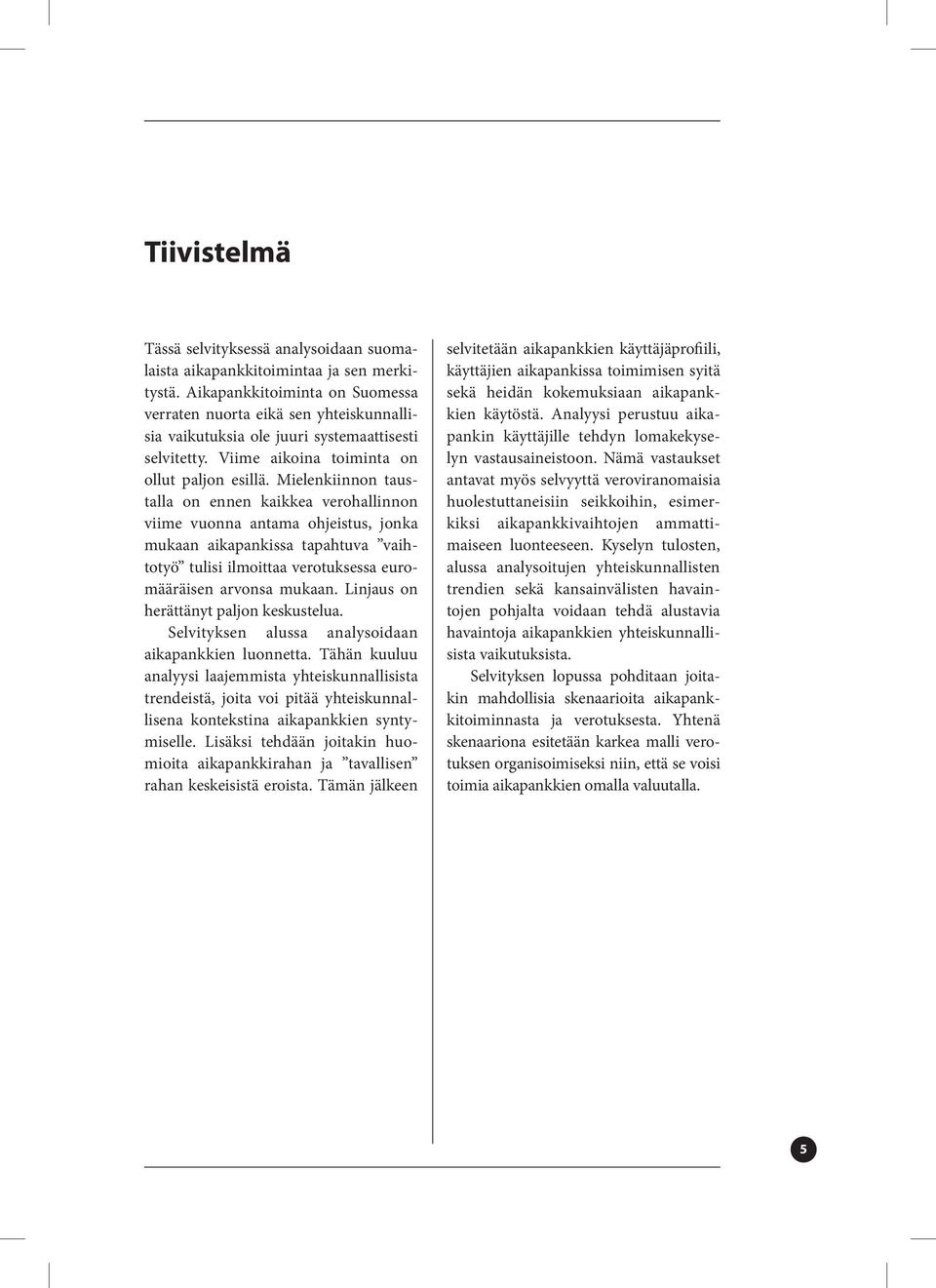 Mielenkiinnon taustalla on ennen kaikkea verohallinnon viime vuonna antama ohjeistus, jonka mukaan aikapankissa tapahtuva vaihtotyö tulisi ilmoittaa verotuksessa euromääräisen arvonsa mukaan.