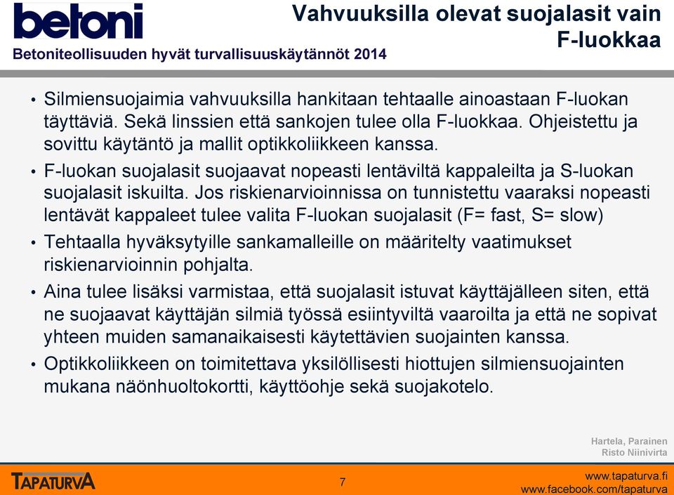 Jos riskienarvioinnissa on tunnistettu vaaraksi nopeasti lentävät kappaleet tulee valita F-luokan suojalasit (F= fast, S= slow) Tehtaalla hyväksytyille sankamalleille on määritelty vaatimukset