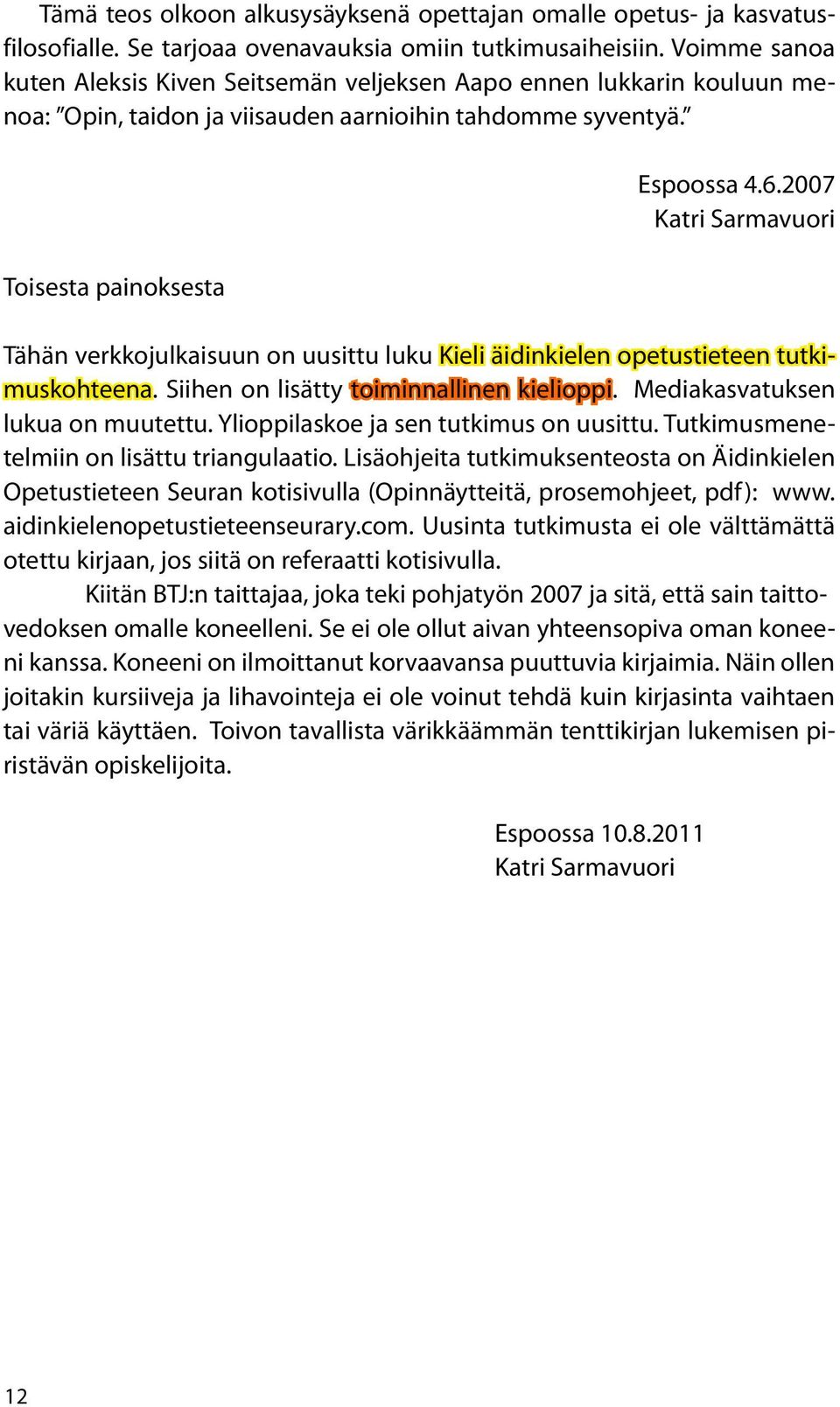 2007 Katri Sarmavuori Tähän verkkojulkaisuun on uusittu luku Kieli äidinkielen opetustieteen tutkimuskohteena. Siihen on lisätty toiminnallinen kielioppi. Mediakasvatuksen lukua on muutettu.