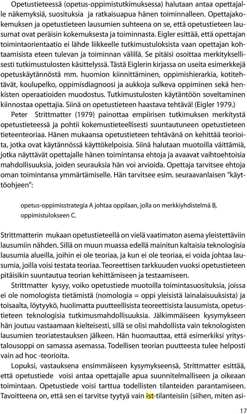 Eigler esittää, että opettajan toimintaorientaatio ei lähde liikkeelle tutkimustuloksista vaan opettajan kohtaamisista eteen tulevan ja toiminnan välillä.