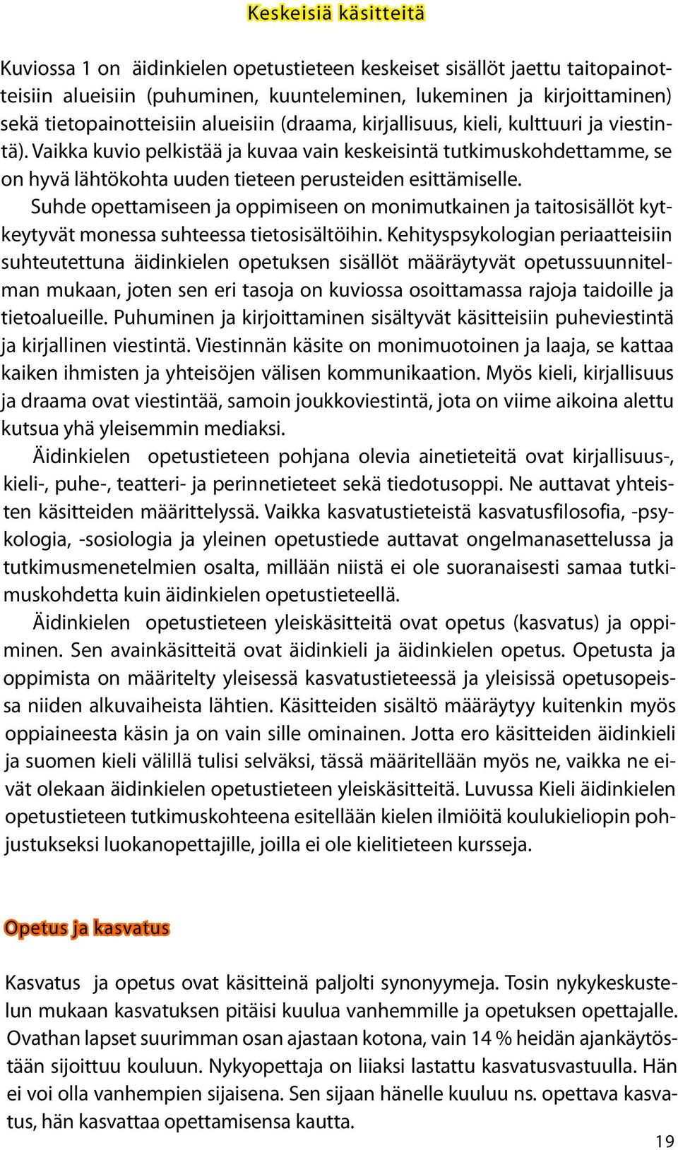 Suhde opettamiseen ja oppimiseen on monimutkainen ja taitosisällöt kytkeytyvät monessa suhteessa tietosisältöihin.