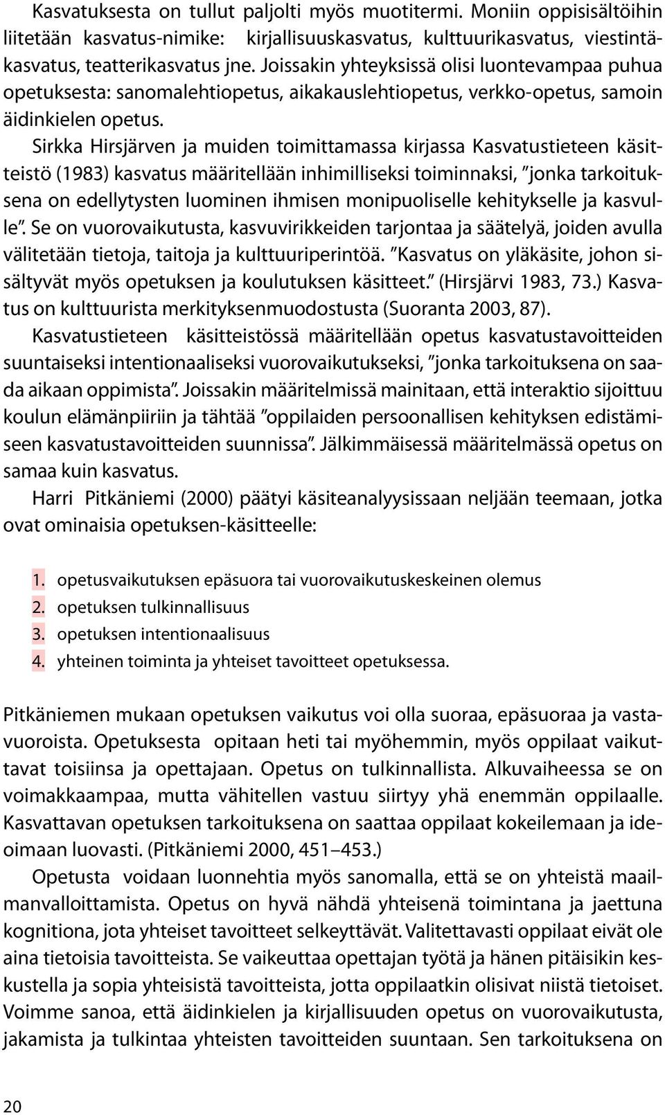 Sirkka Hirsjärven ja muiden toimittamassa kirjassa Kasvatustieteen käsitteistö (1983) kasvatus määritellään inhimilliseksi toiminnaksi, jonka tarkoituksena on edellytysten luominen ihmisen