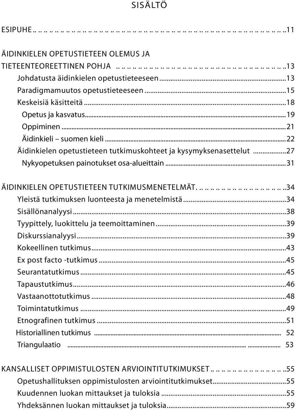 ..19 Oppiminen...21 Äidinkieli suomen kieli...22 Äidinkielen opetustieteen tutkimuskohteet ja kysymyksenasettelut...27 Nykyopetuksen painotukset osa-alueittain.