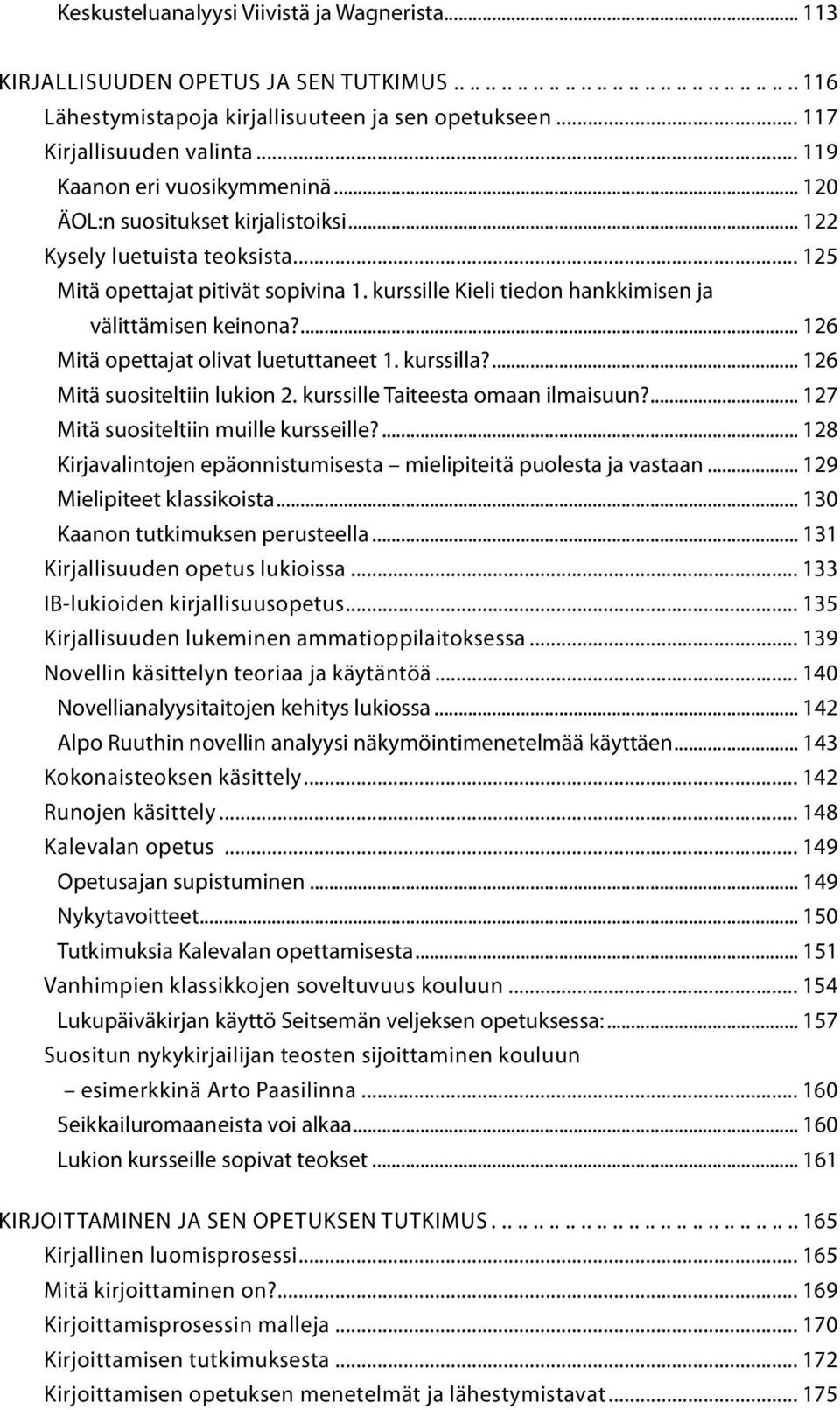 kurssille Kieli tiedon hankkimisen ja välittämisen keinona?... 126 Mitä opettajat olivat luetuttaneet 1. kurssilla?... 126 Mitä suositeltiin lukion 2. kurssille Taiteesta omaan ilmaisuun?