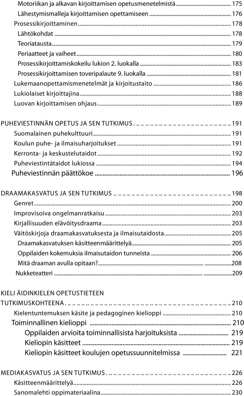 .. 186 Lukiolaiset kirjoittajina... 188 Luovan kirjoittamisen ohjaus... 189 puheviestinnän opetus JA SEN TUTKIMUS.......................................... 191 Suomalainen puhekulttuuri.