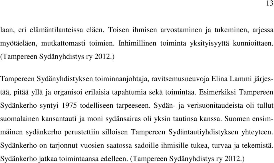 Esimerkiksi Tampereen Sydänkerho syntyi 1975 todelliseen tarpeeseen. Sydän- ja verisuonitaudeista oli tullut suomalainen kansantauti ja moni sydänsairas oli yksin tautinsa kanssa.