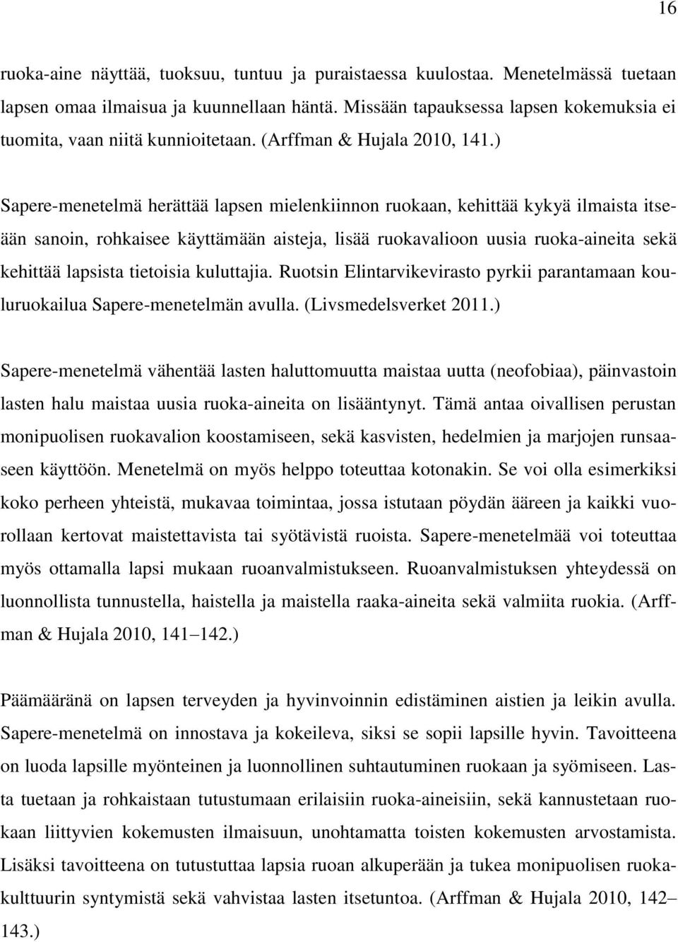 ) Sapere-menetelmä herättää lapsen mielenkiinnon ruokaan, kehittää kykyä ilmaista itseään sanoin, rohkaisee käyttämään aisteja, lisää ruokavalioon uusia ruoka-aineita sekä kehittää lapsista tietoisia