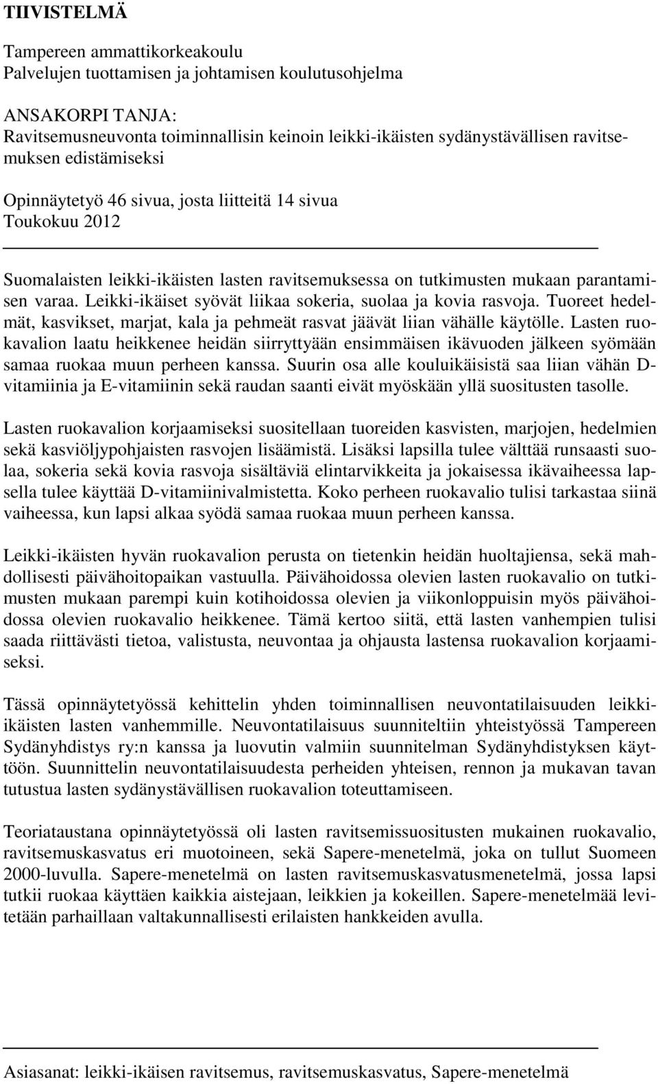 Leikki-ikäiset syövät liikaa sokeria, suolaa ja kovia rasvoja. Tuoreet hedelmät, kasvikset, marjat, kala ja pehmeät rasvat jäävät liian vähälle käytölle.