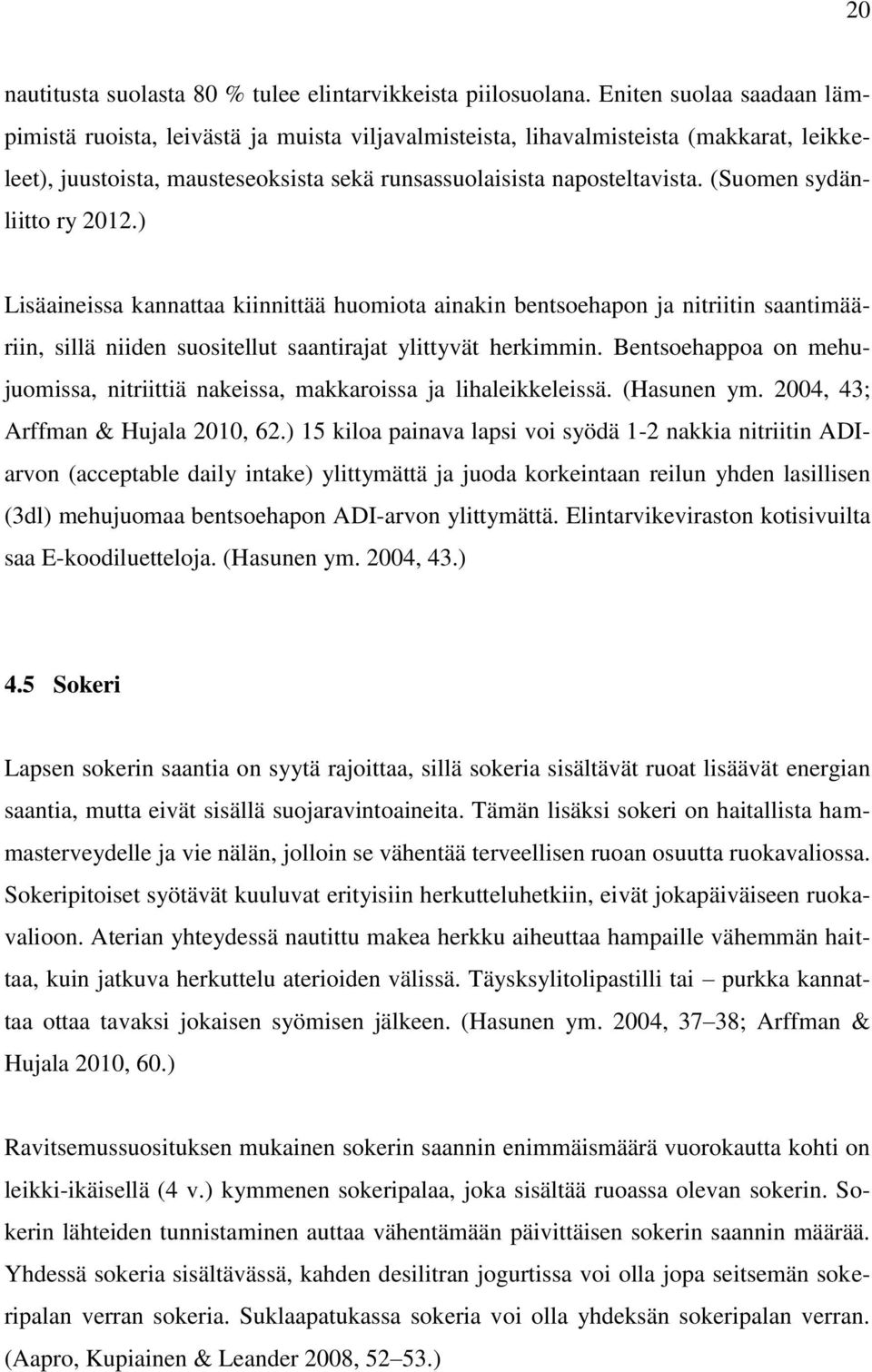 (Suomen sydänliitto ry 2012.) Lisäaineissa kannattaa kiinnittää huomiota ainakin bentsoehapon ja nitriitin saantimääriin, sillä niiden suositellut saantirajat ylittyvät herkimmin.