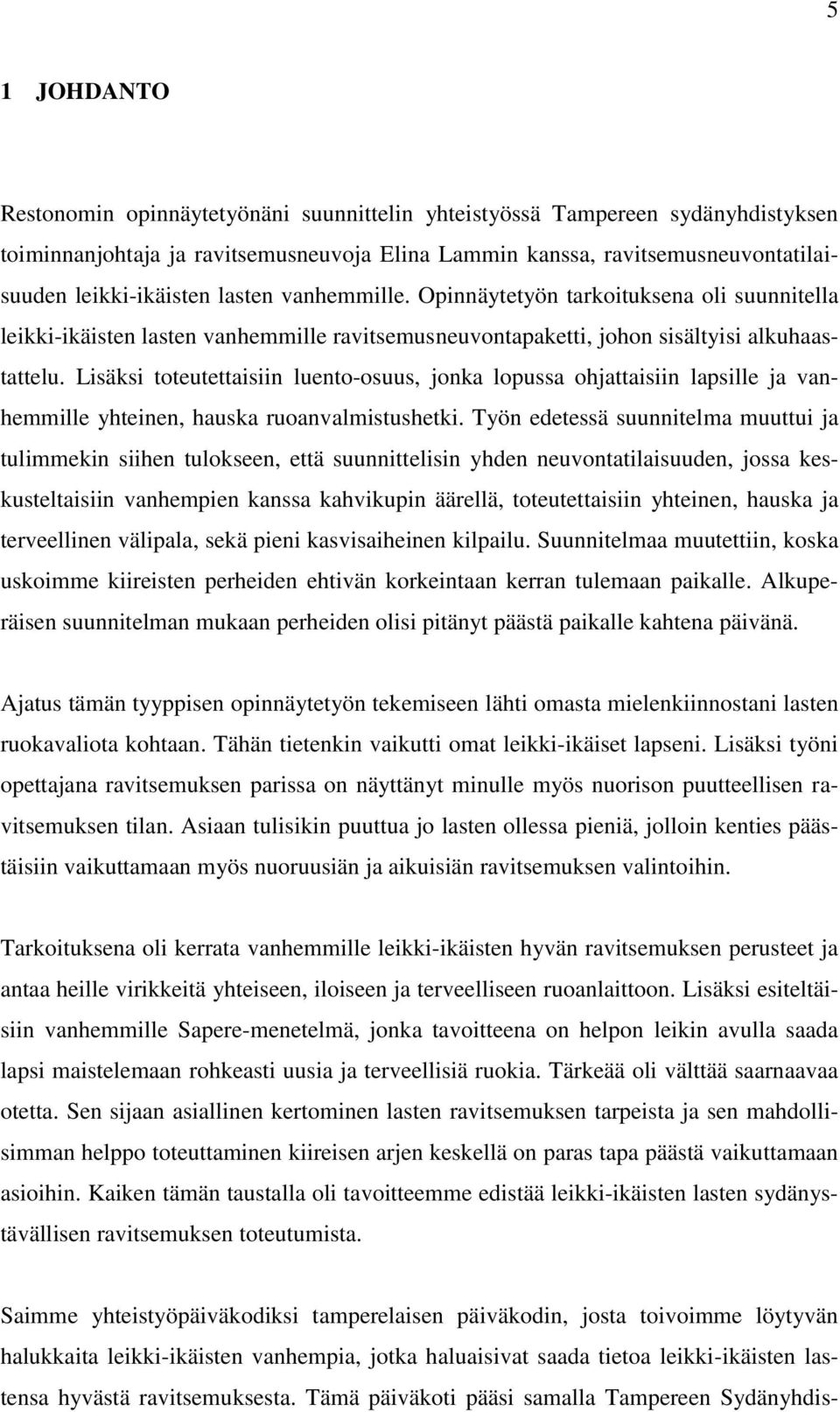 Lisäksi toteutettaisiin luento-osuus, jonka lopussa ohjattaisiin lapsille ja vanhemmille yhteinen, hauska ruoanvalmistushetki.