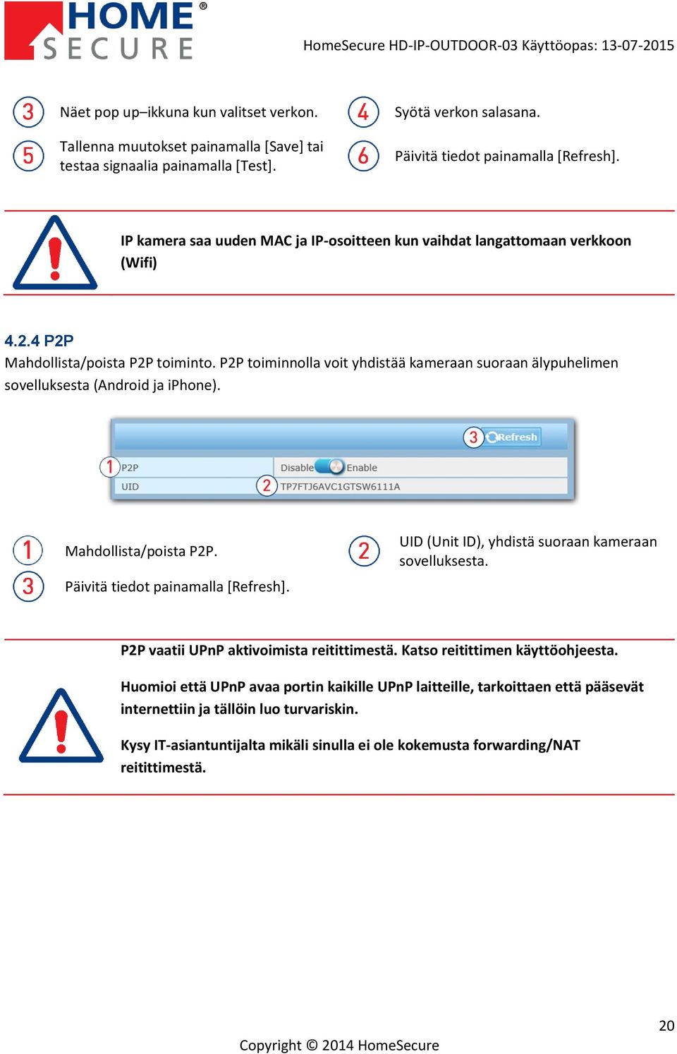 P2P toiminnolla voit yhdistää kameraan suoraan älypuhelimen sovelluksesta (Android ja iphone). Mahdollista/poista P2P. Päivitä tiedot painamalla [Refresh].