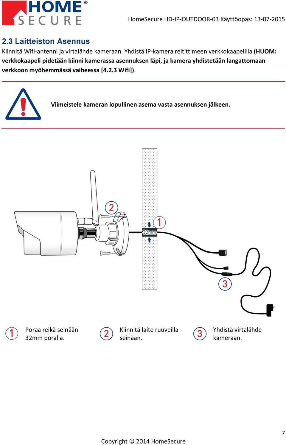läpi, ja kamera yhdistetään langattomaan verkkoon myöhemmässä vaiheessa [4.2.3 Wifi]).