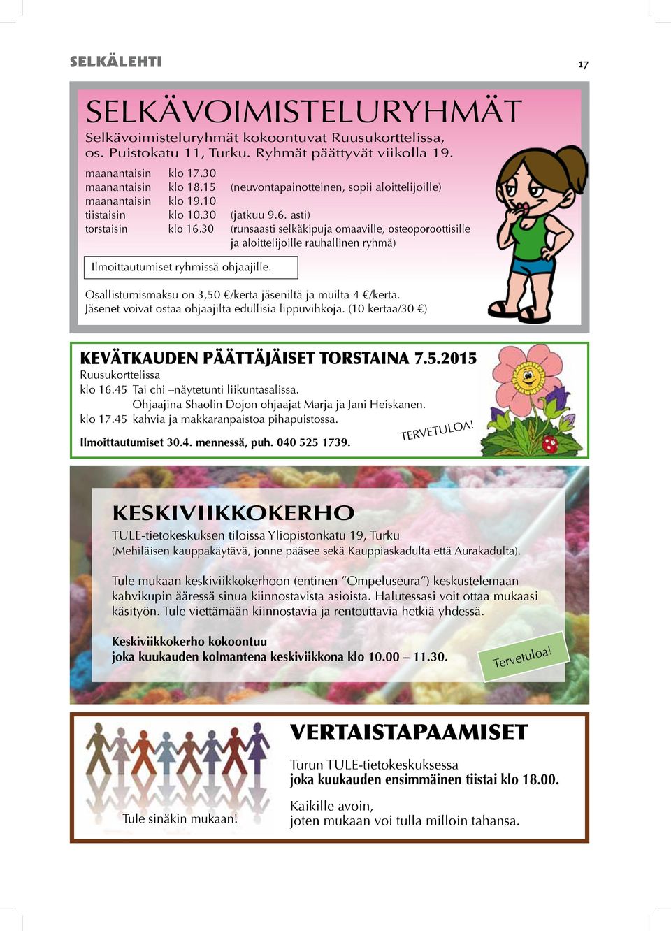 30 (runsaasti selkäkipuja omaaville, osteoporoottisille ja aloittelijoille rauhallinen ryhmä) Ilmoittautumiset ryhmissä ohjaajille. Osallistumismaksu on 3,50 e/kerta jäseniltä ja muilta 4 e/kerta.