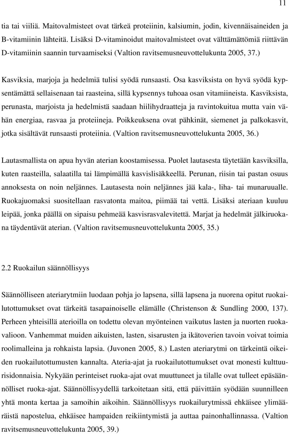 ) Kasviksia, marjoja ja hedelmiä tulisi syödä runsaasti. Osa kasviksista on hyvä syödä kypsentämättä sellaisenaan tai raasteina, sillä kypsennys tuhoaa osan vitamiineista.