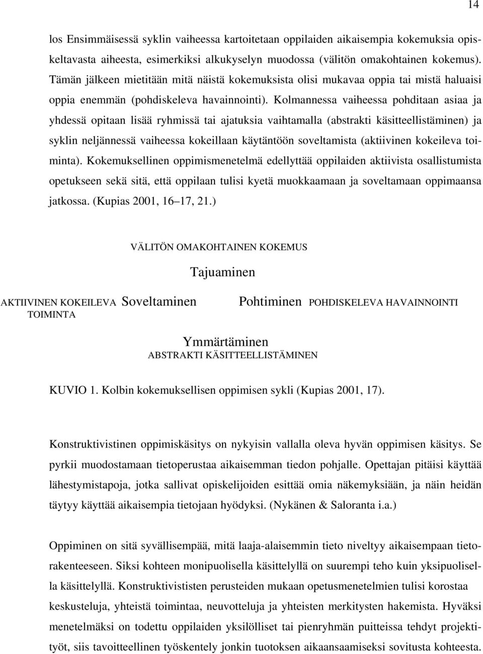 Kolmannessa vaiheessa pohditaan asiaa ja yhdessä opitaan lisää ryhmissä tai ajatuksia vaihtamalla (abstrakti käsitteellistäminen) ja syklin neljännessä vaiheessa kokeillaan käytäntöön soveltamista