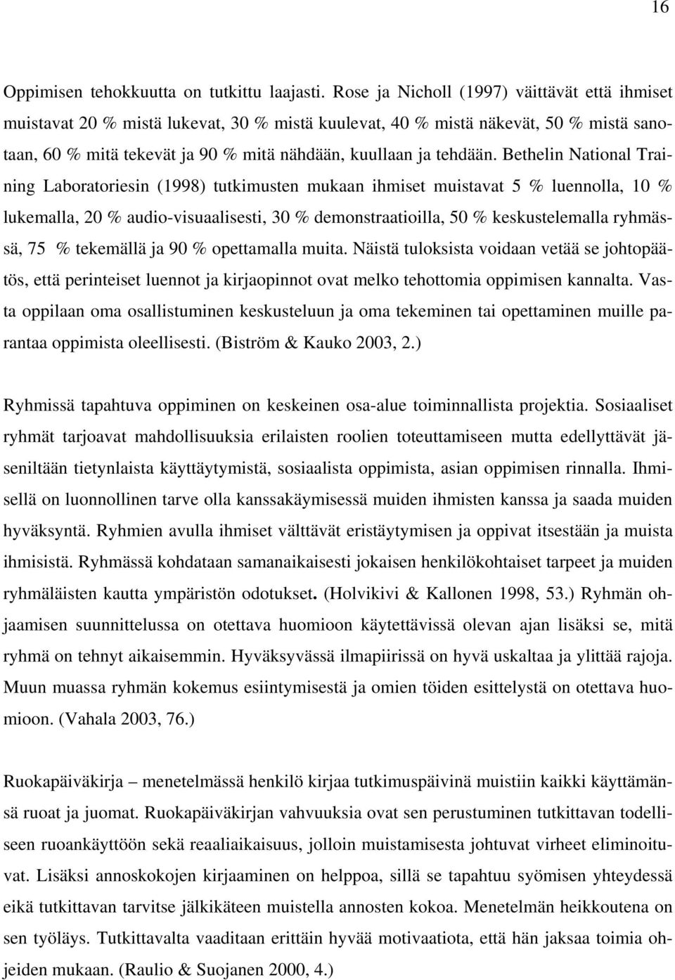 Bethelin National Training Laboratoriesin (1998) tutkimusten mukaan ihmiset muistavat 5 % luennolla, 10 % lukemalla, 20 % audio-visuaalisesti, 30 % demonstraatioilla, 50 % keskustelemalla ryhmässä,