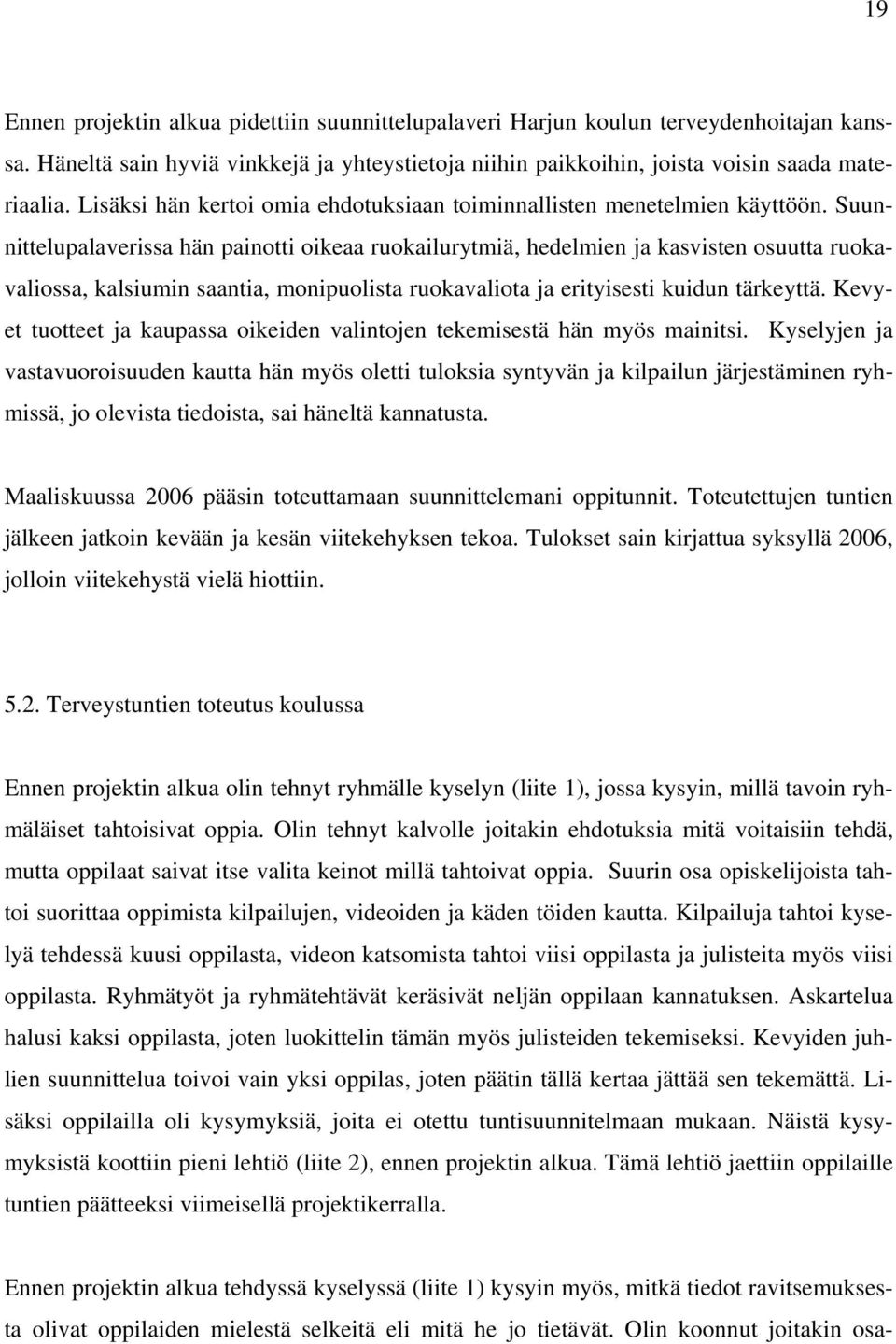 Suunnittelupalaverissa hän painotti oikeaa ruokailurytmiä, hedelmien ja kasvisten osuutta ruokavaliossa, kalsiumin saantia, monipuolista ruokavaliota ja erityisesti kuidun tärkeyttä.