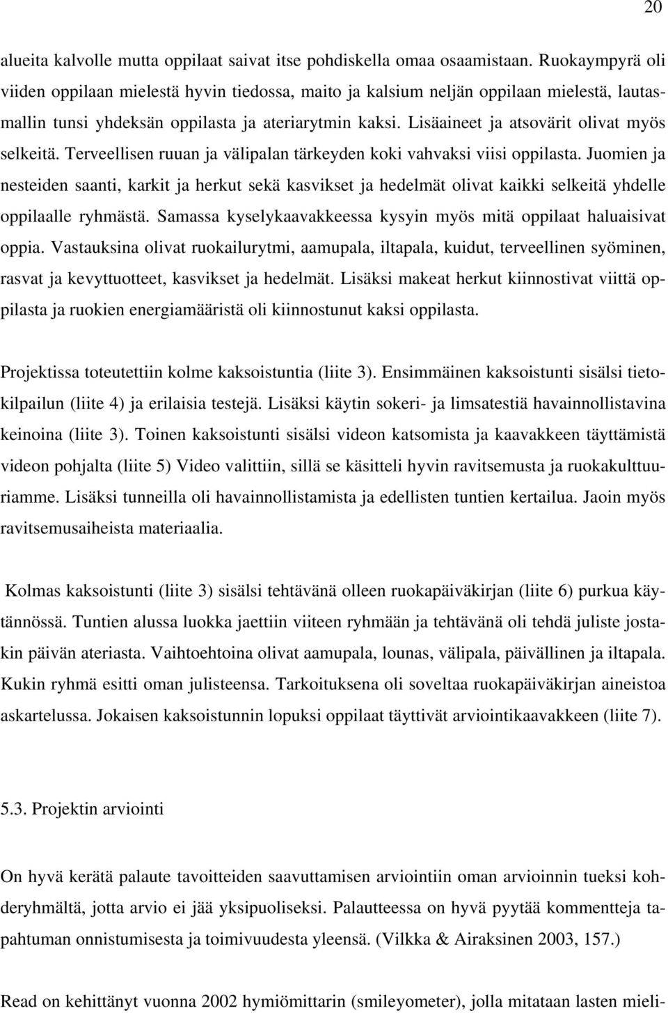 Lisäaineet ja atsovärit olivat myös selkeitä. Terveellisen ruuan ja välipalan tärkeyden koki vahvaksi viisi oppilasta.