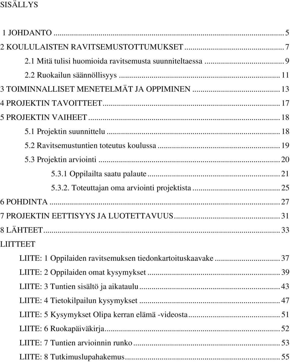 .. 21 5.3.2. Toteuttajan oma arviointi projektista... 25 6 POHDINTA... 27 7 PROJEKTIN EETTISYYS JA LUOTETTAVUUS... 31 8 LÄHTEET... 33 LIITTEET LIITE: 1 Oppilaiden ravitsemuksen tiedonkartoituskaavake.