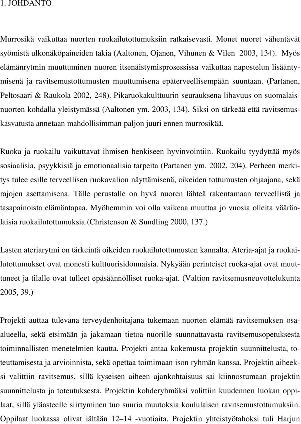 (Partanen, Peltosaari & Raukola 2002, 248). Pikaruokakulttuurin seurauksena lihavuus on suomalaisnuorten kohdalla yleistymässä (Aaltonen ym. 2003, 134).