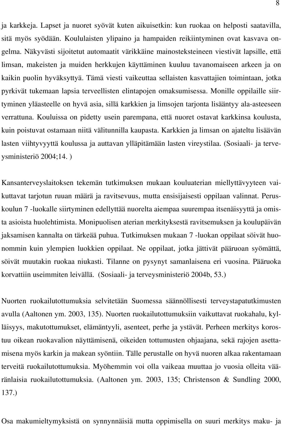 Tämä viesti vaikeuttaa sellaisten kasvattajien toimintaan, jotka pyrkivät tukemaan lapsia terveellisten elintapojen omaksumisessa.