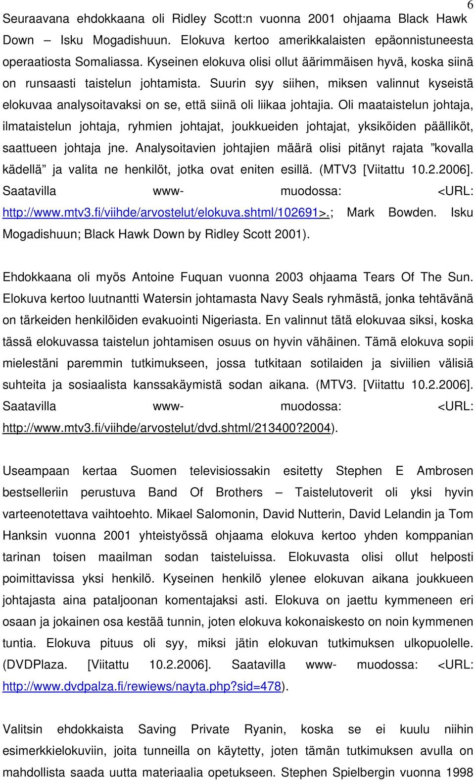 Suurin syy siihen, miksen valinnut kyseistä elokuvaa analysoitavaksi on se, että siinä oli liikaa johtajia.