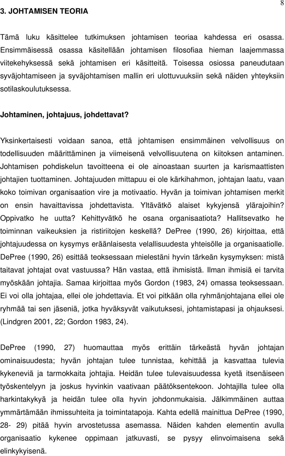 Toisessa osiossa paneudutaan syväjohtamiseen ja syväjohtamisen mallin eri ulottuvuuksiin sekä näiden yhteyksiin sotilaskoulutuksessa. Johtaminen, johtajuus, johdettavat?