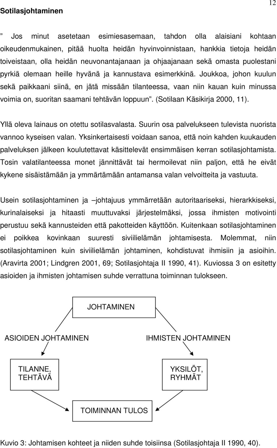 Joukkoa, johon kuulun sekä paikkaani siinä, en jätä missään tilanteessa, vaan niin kauan kuin minussa voimia on, suoritan saamani tehtävän loppuun. (Sotilaan Käsikirja 2000, 11).