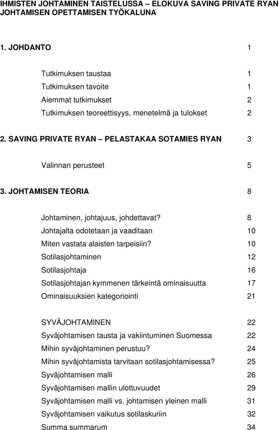 SAVING PRIVATE RYAN PELASTAKAA SOTAMIES RYAN 3 Valinnan perusteet 5 3. JOHTAMISEN TEORIA 8 Johtaminen, johtajuus, johdettavat? 8 Johtajalta odotetaan ja vaaditaan 10 Miten vastata alaisten tarpeisiin?