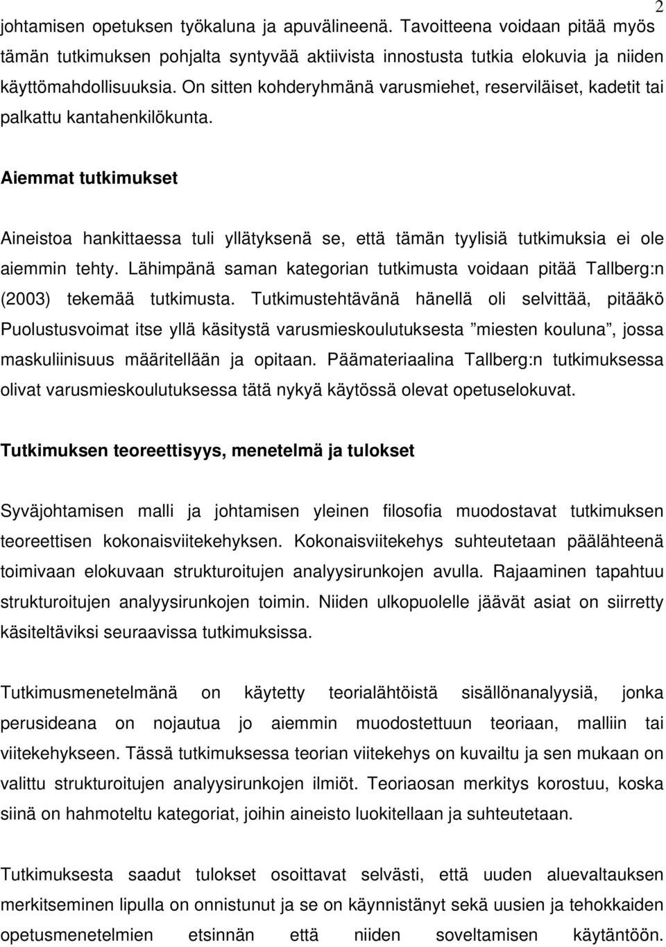 Aiemmat tutkimukset Aineistoa hankittaessa tuli yllätyksenä se, että tämän tyylisiä tutkimuksia ei ole aiemmin tehty.