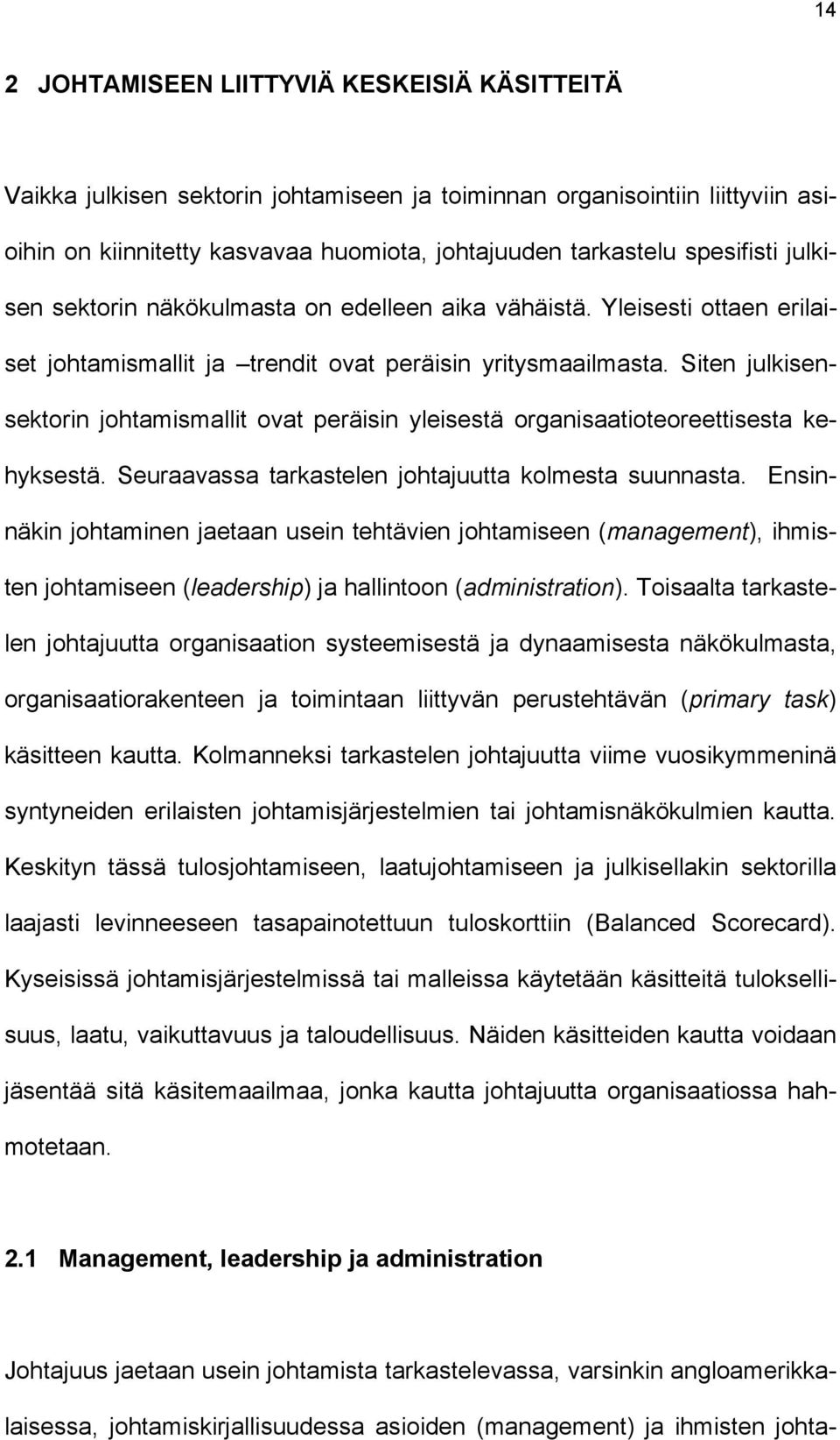 Siten julkisensektorin johtamismallit ovat peräisin yleisestä organisaatioteoreettisesta kehyksestä. Seuraavassa tarkastelen johtajuutta kolmesta suunnasta.