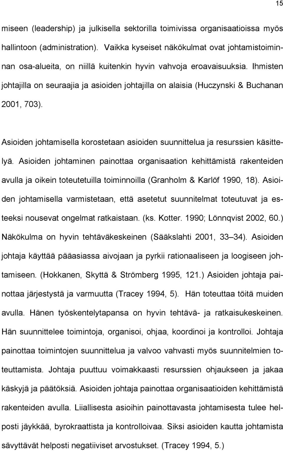 Ihmisten johtajilla on seuraajia ja asioiden johtajilla on alaisia (Huczynski & Buchanan 2001, 703). Asioiden johtamisella korostetaan asioiden suunnittelua ja resurssien käsittelyä.