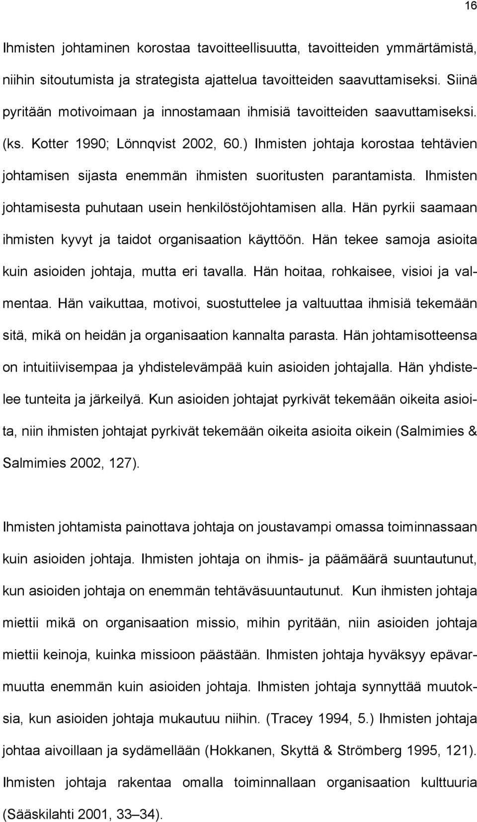 ) Ihmisten johtaja korostaa tehtävien johtamisen sijasta enemmän ihmisten suoritusten parantamista. Ihmisten johtamisesta puhutaan usein henkilöstöjohtamisen alla.