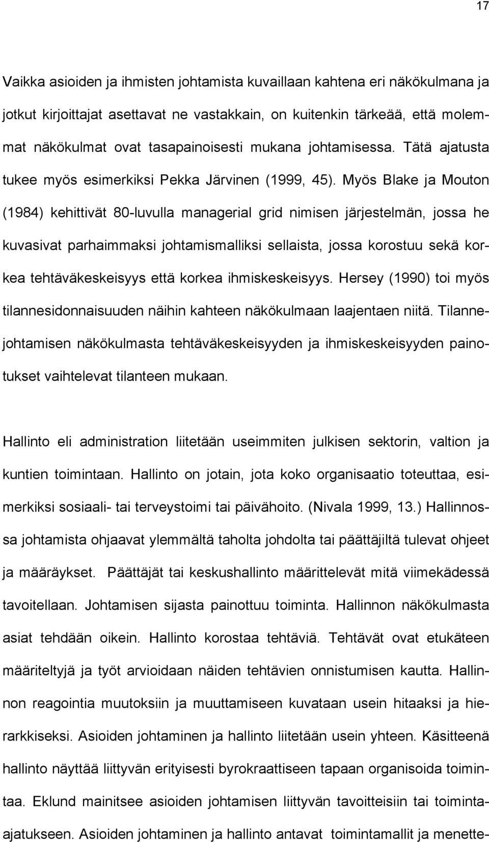 Myös Blake ja Mouton (1984) kehittivät 80-luvulla managerial grid nimisen järjestelmän, jossa he kuvasivat parhaimmaksi johtamismalliksi sellaista, jossa korostuu sekä korkea tehtäväkeskeisyys että