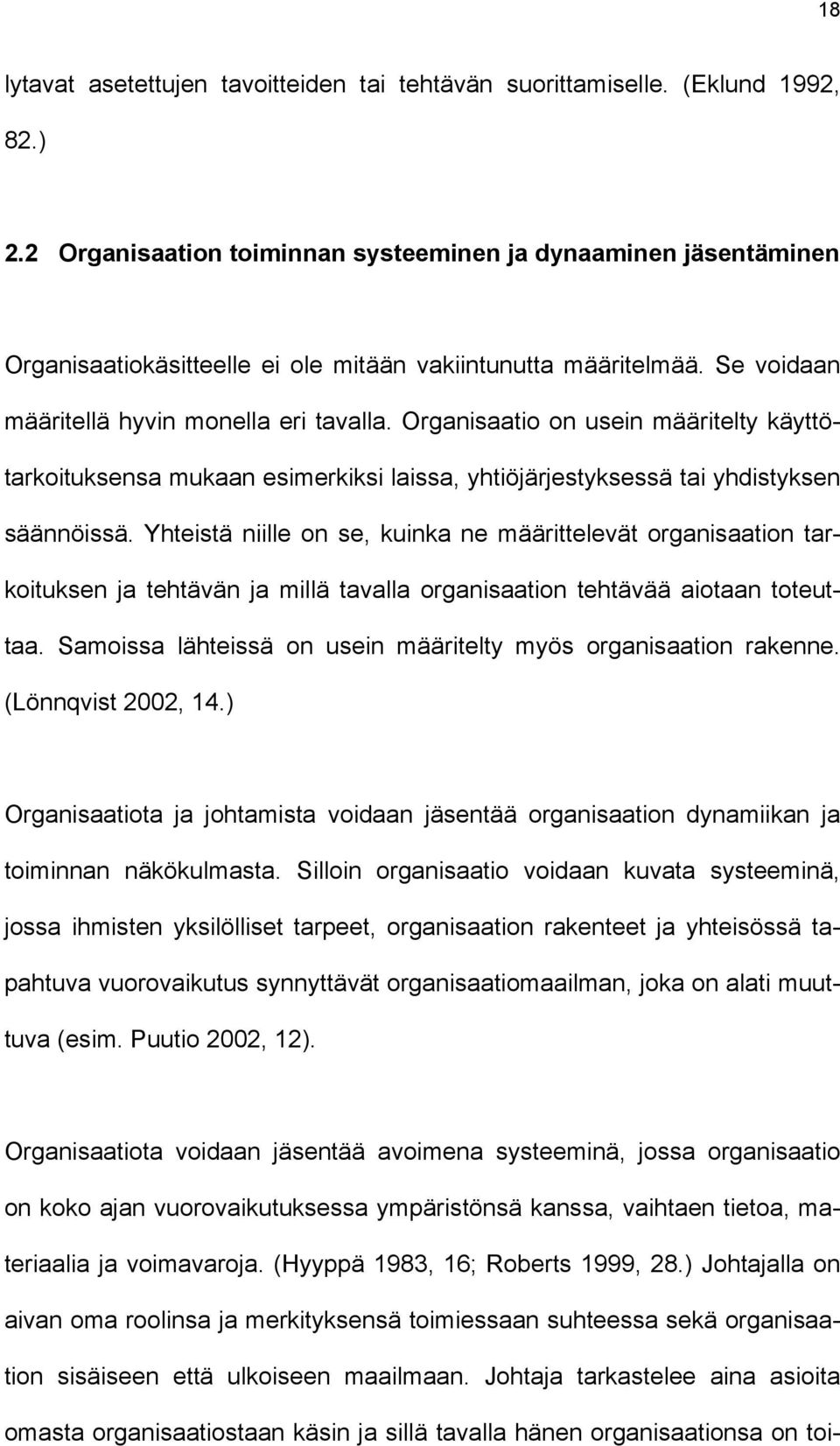 Organisaatio on usein määritelty käyttötarkoituksensa mukaan esimerkiksi laissa, yhtiöjärjestyksessä tai yhdistyksen säännöissä.