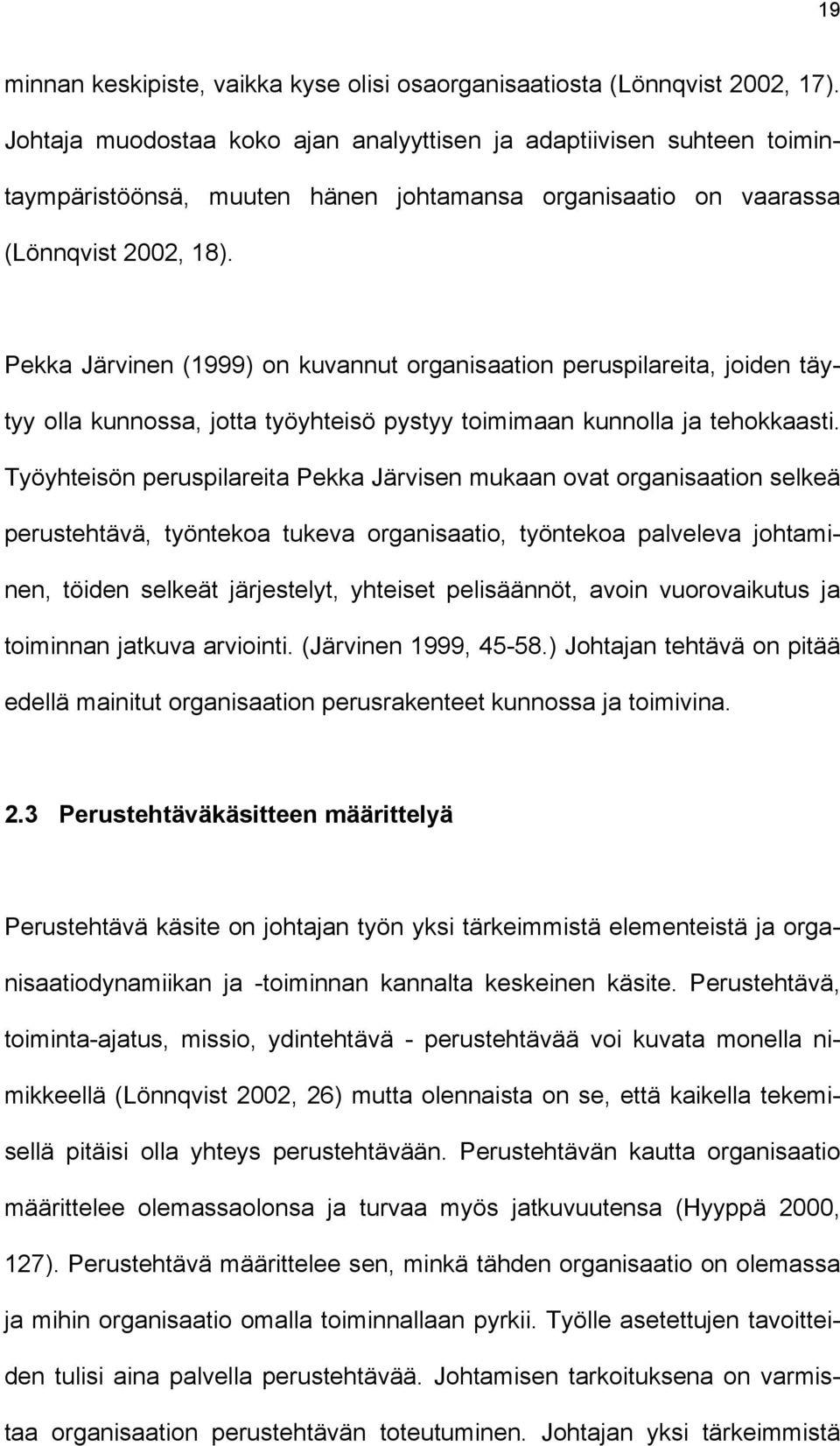 Pekka Järvinen (1999) on kuvannut organisaation peruspilareita, joiden täytyy olla kunnossa, jotta työyhteisö pystyy toimimaan kunnolla ja tehokkaasti.