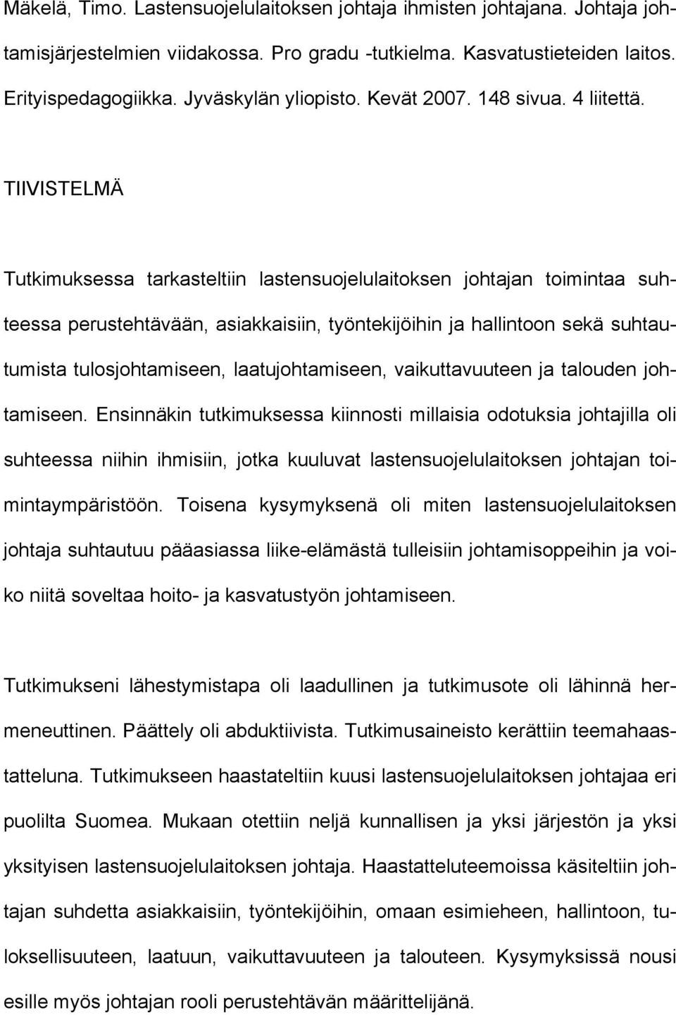 TIIVISTELMÄ Tutkimuksessa tarkasteltiin lastensuojelulaitoksen johtajan toimintaa suhteessa perustehtävään, asiakkaisiin, työntekijöihin ja hallintoon sekä suhtautumista tulosjohtamiseen,