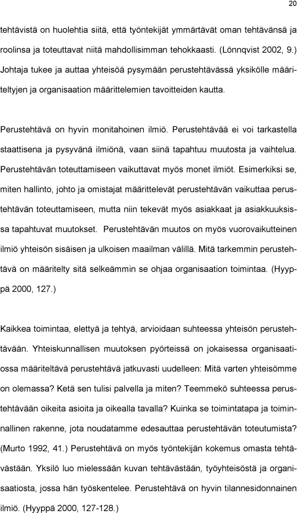 Perustehtävää ei voi tarkastella staattisena ja pysyvänä ilmiönä, vaan siinä tapahtuu muutosta ja vaihtelua. Perustehtävän toteuttamiseen vaikuttavat myös monet ilmiöt.